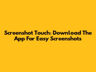 Screenshot Touch: Download The App For Easy Screenshots