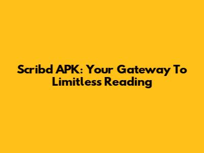 Scribd APK: Your Gateway To Limitless Reading