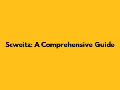 Scweitz: A Comprehensive Guide