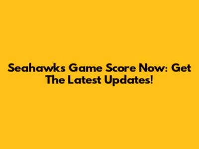 Seahawks Game Score Now: Get The Latest Updates!