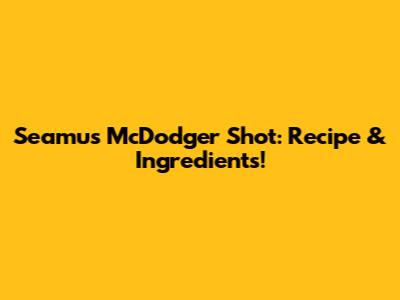 Seamus McDodger Shot: Recipe & Ingredients!