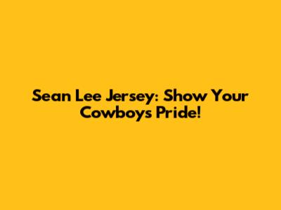 Sean Lee Jersey: Show Your Cowboys Pride!