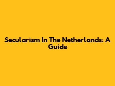 Secularism In The Netherlands: A Guide
