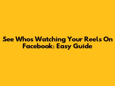 See Who's Watching Your Reels On Facebook: Easy Guide