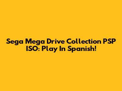 Sega Mega Drive Collection PSP ISO: Play In Spanish!