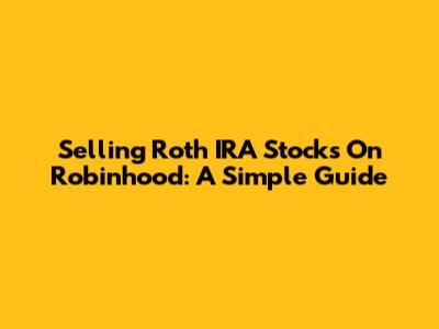 Selling Roth IRA Stocks On Robinhood: A Simple Guide
