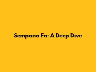 Sempana Fa: A Deep Dive