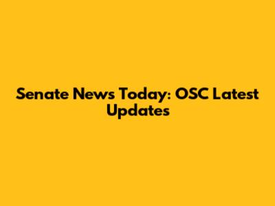 Senate News Today: OSC Latest Updates