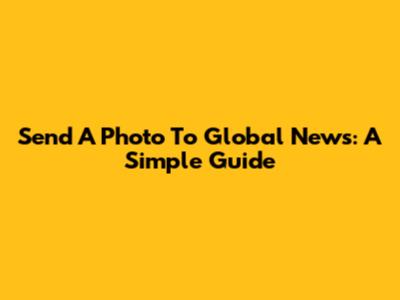 Send A Photo To Global News: A Simple Guide