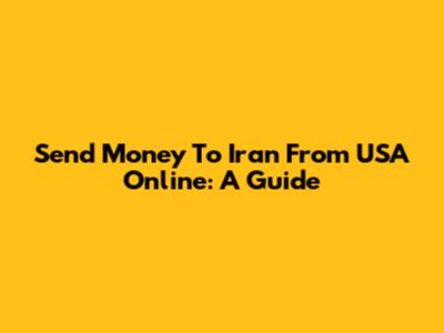 Send Money To Iran From USA Online: A Guide