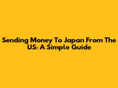 Sending Money To Japan From The US: A Simple Guide