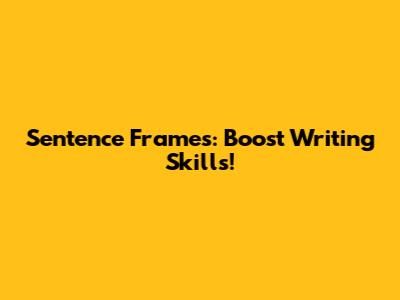 Sentence Frames: Boost Writing Skills!
