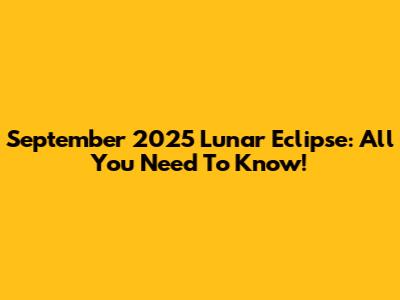 September 2025 Lunar Eclipse: All You Need To Know!