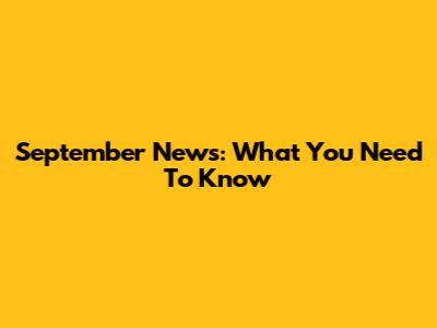 September News: What You Need To Know