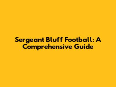 Sergeant Bluff Football: A Comprehensive Guide