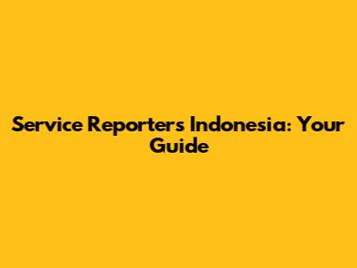 Service Reporters Indonesia: Your Guide