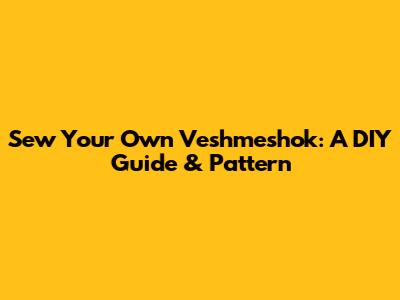 Sew Your Own Veshmeshok: A DIY Guide & Pattern