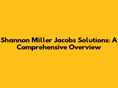 Shannon Miller Jacobs Solutions: A Comprehensive Overview