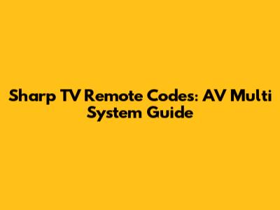 Sharp TV Remote Codes: AV Multi System Guide