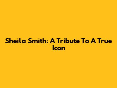 Sheila Smith: A Tribute To A True Icon