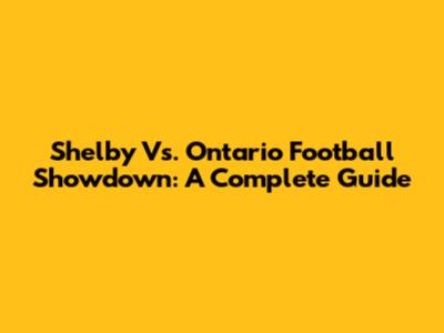 Shelby Vs. Ontario Football Showdown: A Complete Guide