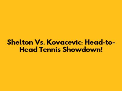 Shelton Vs. Kovacevic: Head-to-Head Tennis Showdown!