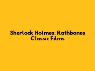 Sherlock Holmes: Rathbone's Classic Films