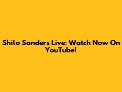 Shilo Sanders Live: Watch Now On YouTube!