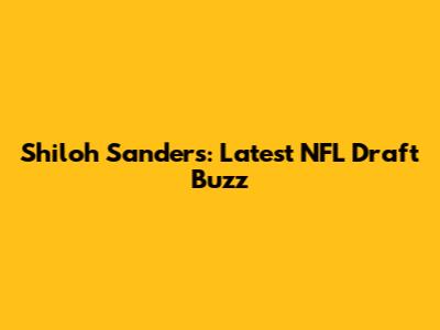 Shiloh Sanders: Latest NFL Draft Buzz