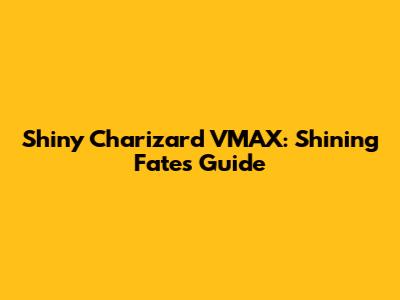 Shiny Charizard VMAX: Shining Fates Guide