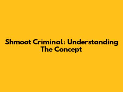 Shmoot Criminal: Understanding The Concept
