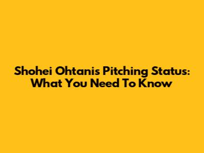 Shohei Ohtani's Pitching Status: What You Need To Know