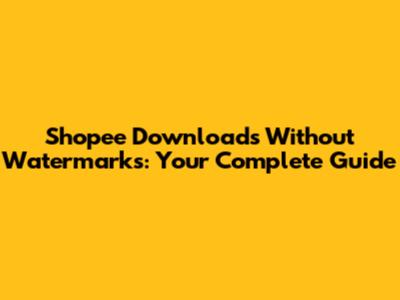 Shopee Downloads Without Watermarks: Your Complete Guide
