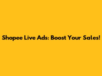 Shopee Live Ads: Boost Your Sales!
