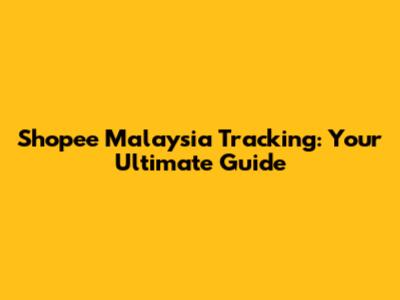 Shopee Malaysia Tracking: Your Ultimate Guide
