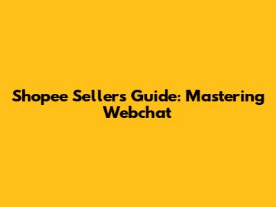Shopee Seller's Guide: Mastering Webchat