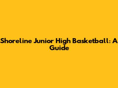 Shoreline Junior High Basketball: A Guide