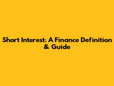 Short Interest: A Finance Definition & Guide