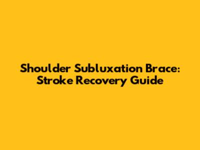 Shoulder Subluxation Brace: Stroke Recovery Guide