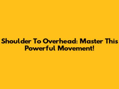 Shoulder To Overhead: Master This Powerful Movement!