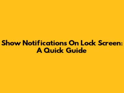 Show Notifications On Lock Screen: A Quick Guide