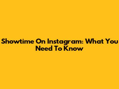 Showtime On Instagram: What You Need To Know