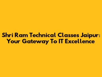 Shri Ram Technical Classes Jaipur: Your Gateway To IT Excellence