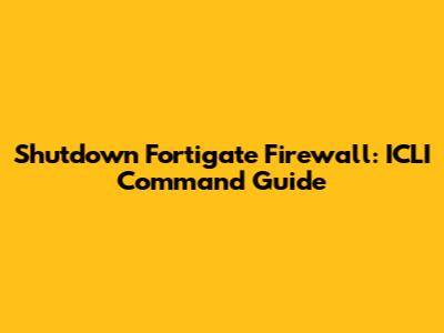 Shutdown Fortigate Firewall: ICLI Command Guide