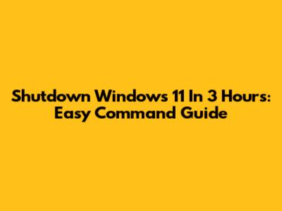 Shutdown Windows 11 In 3 Hours: Easy Command Guide