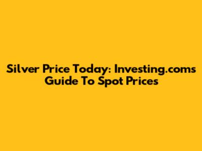 Silver Price Today: Investing.com's Guide To Spot Prices