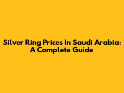 Silver Ring Prices In Saudi Arabia: A Complete Guide