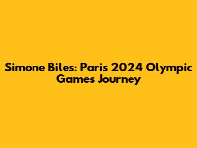 Simone Biles: Paris 2024 Olympic Games Journey