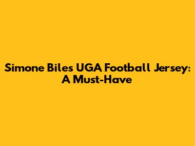 Simone Biles UGA Football Jersey: A Must-Have
