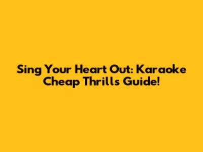 Sing Your Heart Out: Karaoke 'Cheap Thrills' Guide!